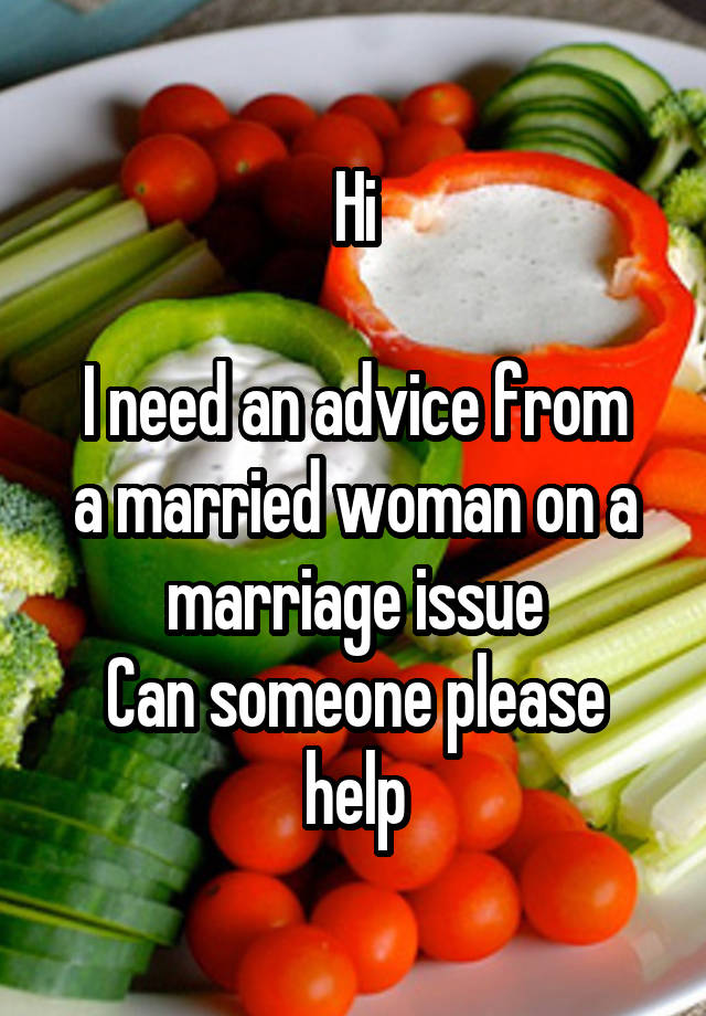 Hi

I need an advice from a married woman on a marriage issue
Can someone please help