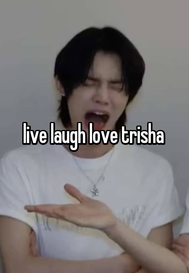 live laugh love trisha 