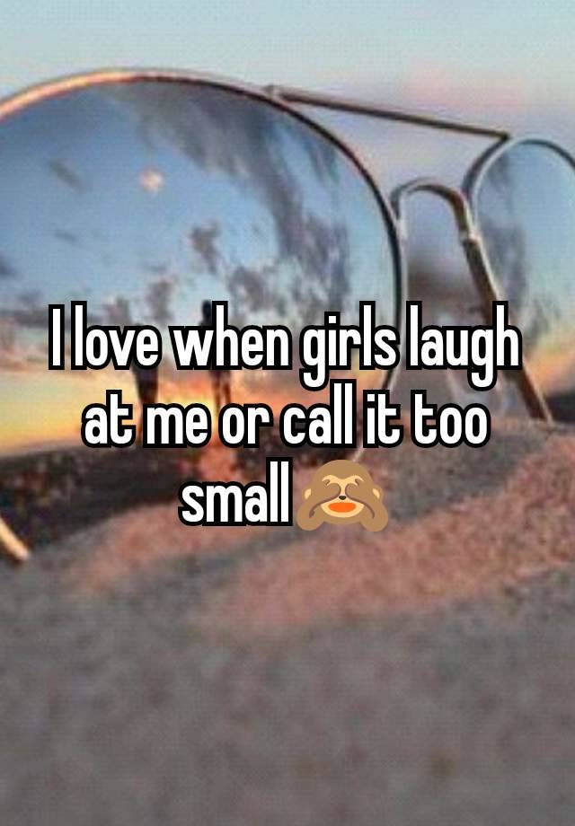 I love when girls laugh at me or call it too small🙈