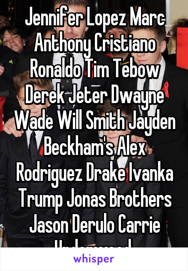 Jennifer Lopez Marc Anthony Cristiano Ronaldo Tim Tebow Derek Jeter Dwayne Wade Will Smith Jayden Beckham's Alex Rodriguez Drake Ivanka Trump Jonas Brothers Jason Derulo Carrie Underwood 