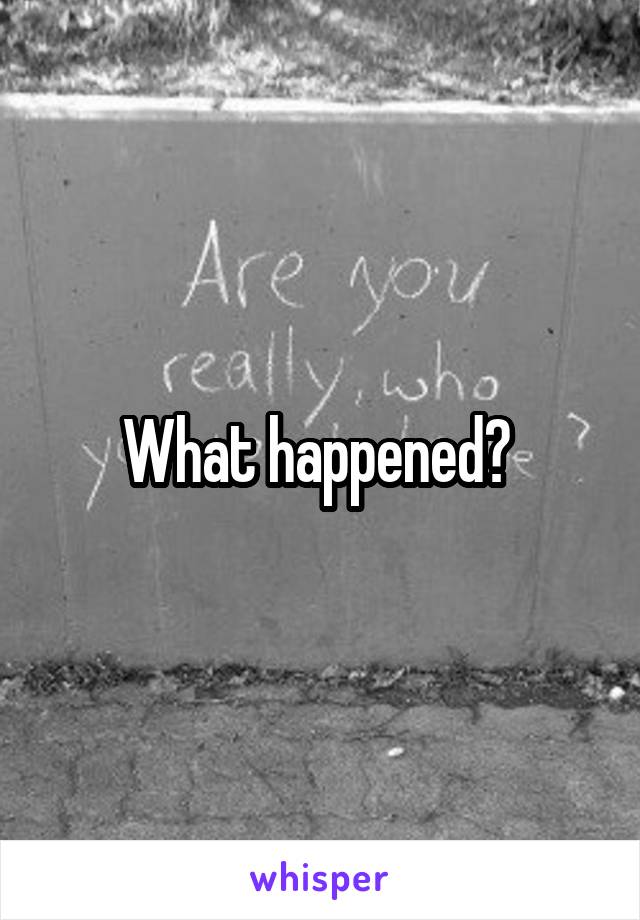 What happened? 