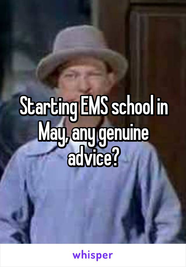 Starting EMS school in May, any genuine advice?