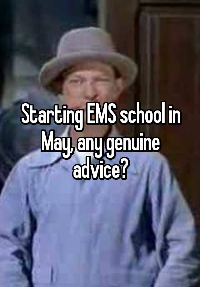 Starting EMS school in May, any genuine advice?