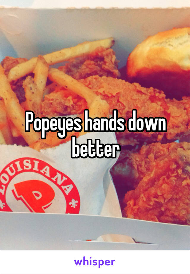 Popeyes hands down better