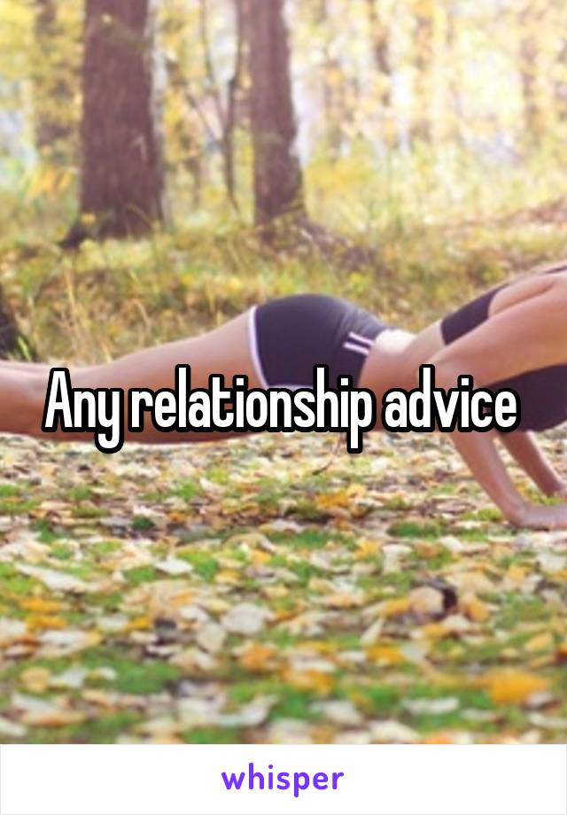 Any relationship advice 