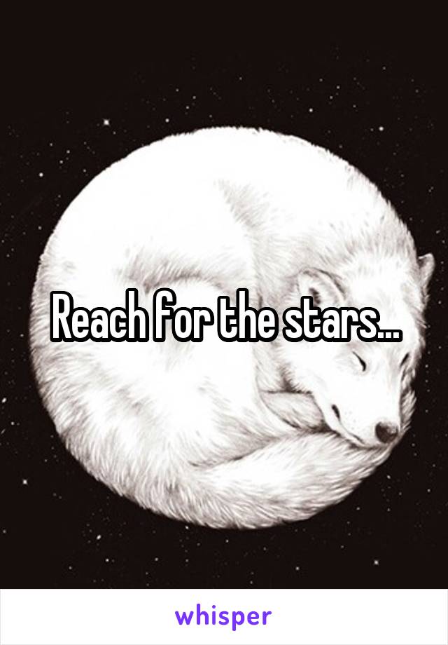 Reach for the stars...