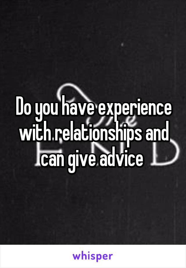 Do you have experience with relationships and can give advice 