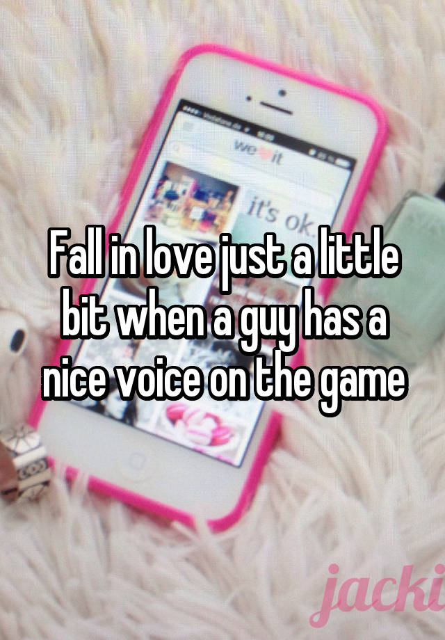 Fall in love just a little bit when a guy has a nice voice on the game