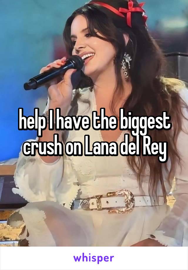 help I have the biggest crush on Lana del Rey