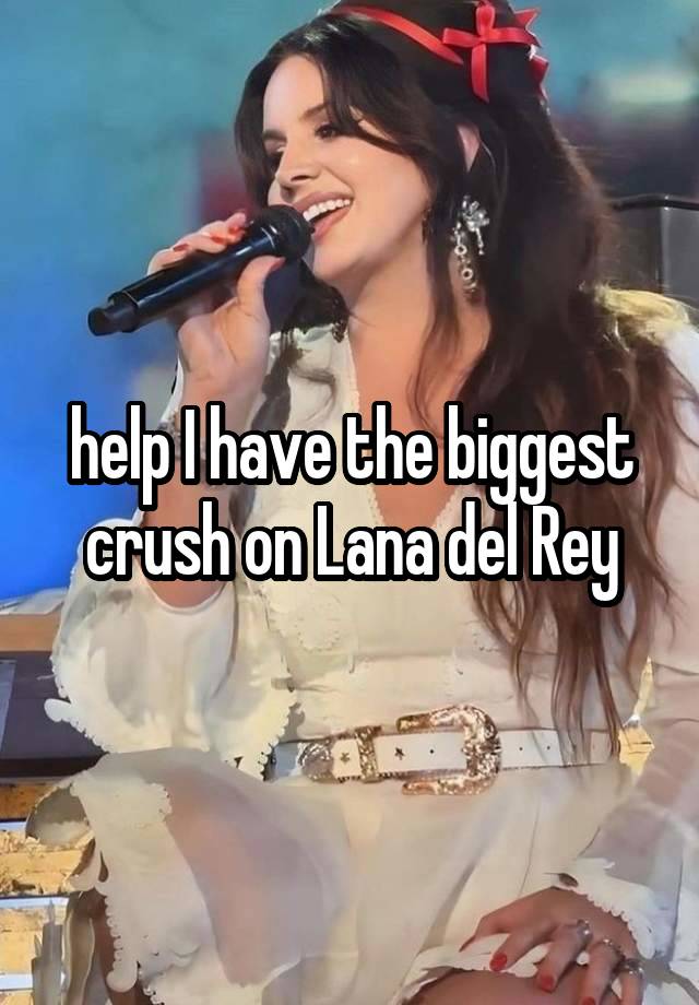 help I have the biggest crush on Lana del Rey