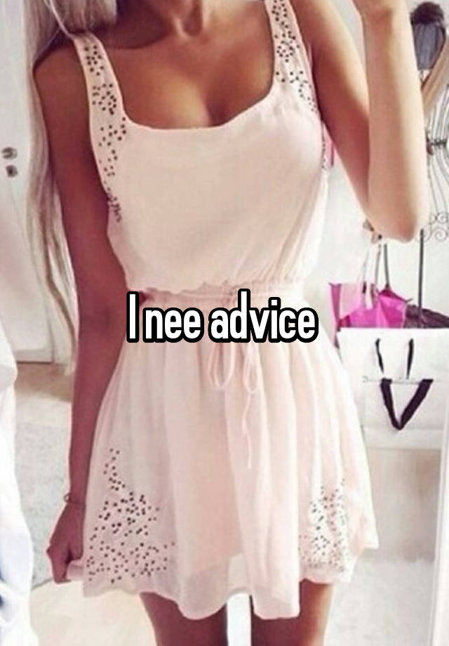 I nee advice 