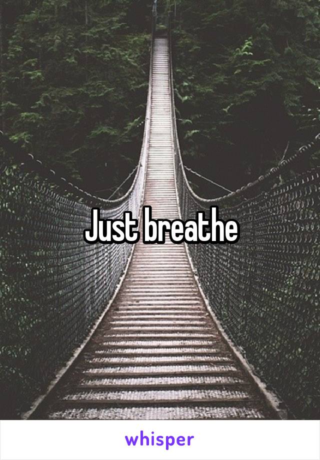 Just breathe