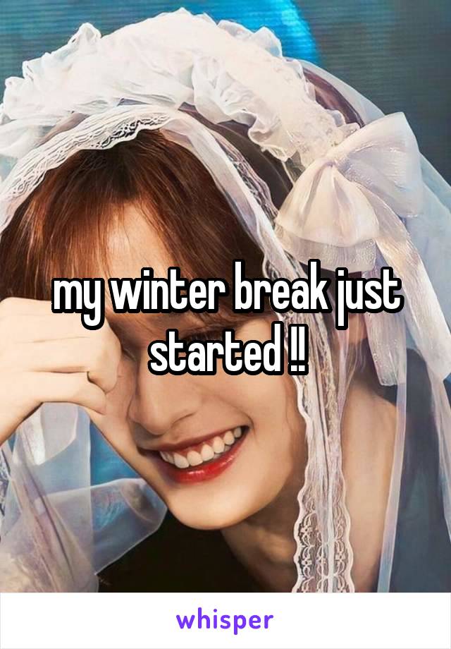 my winter break just started !!