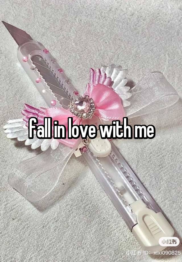 fall in love with me