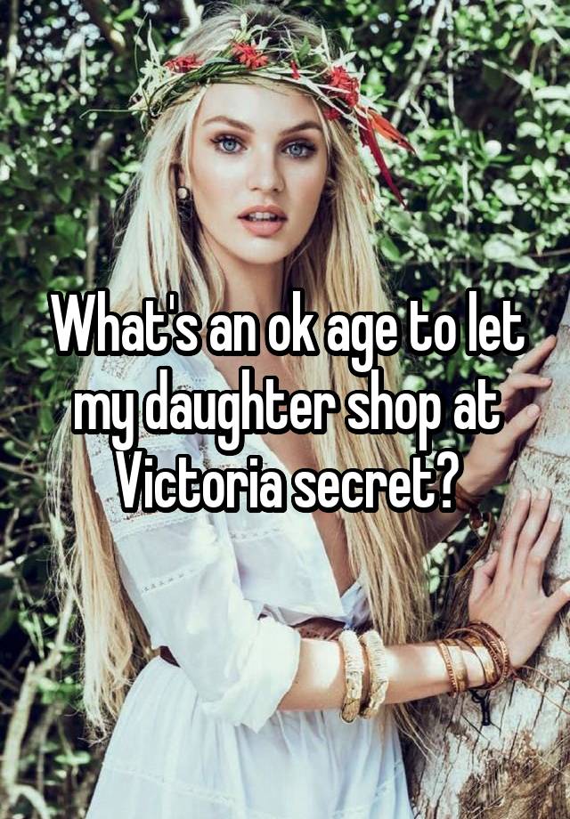 What's an ok age to let my daughter shop at Victoria secret?