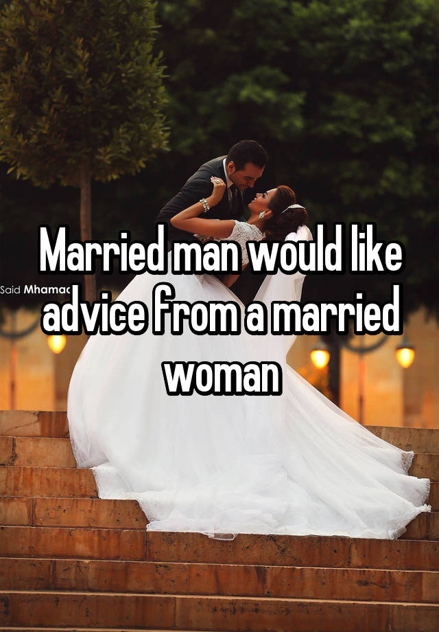 Married man would like advice from a married woman