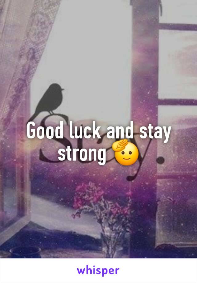 Good luck and stay strong 🫡