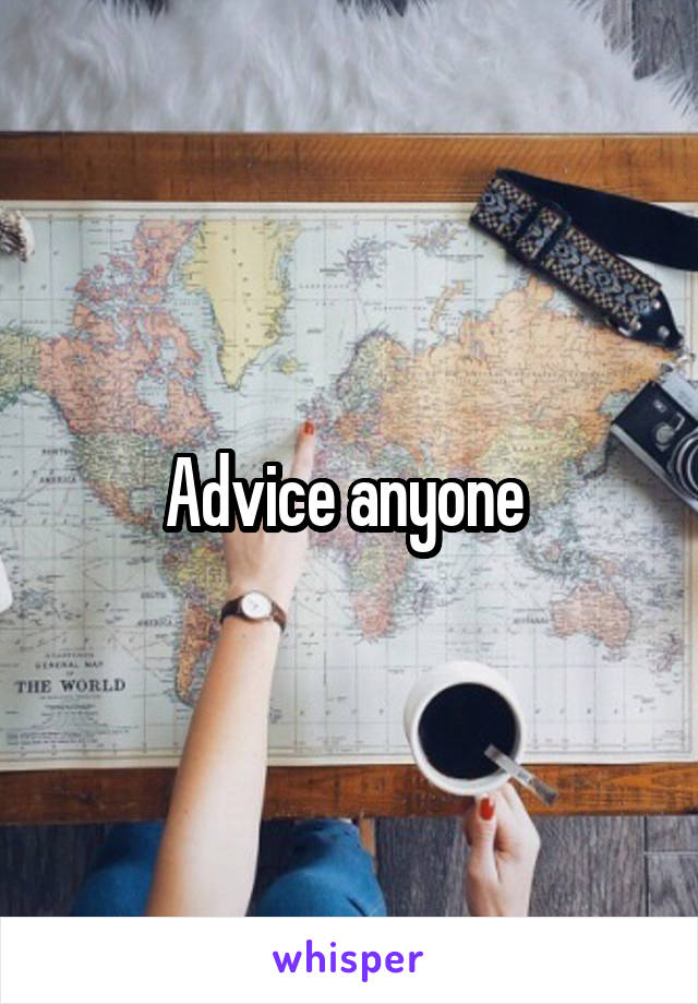 Advice anyone 