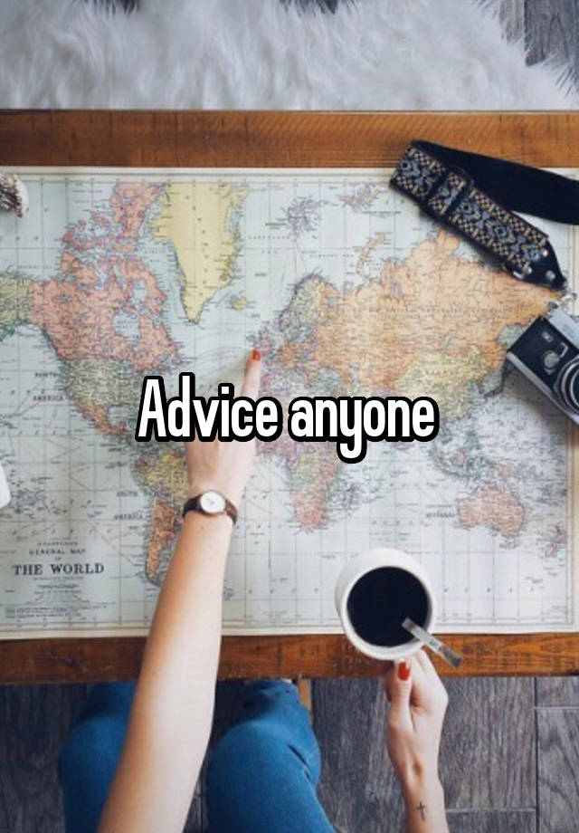 Advice anyone 