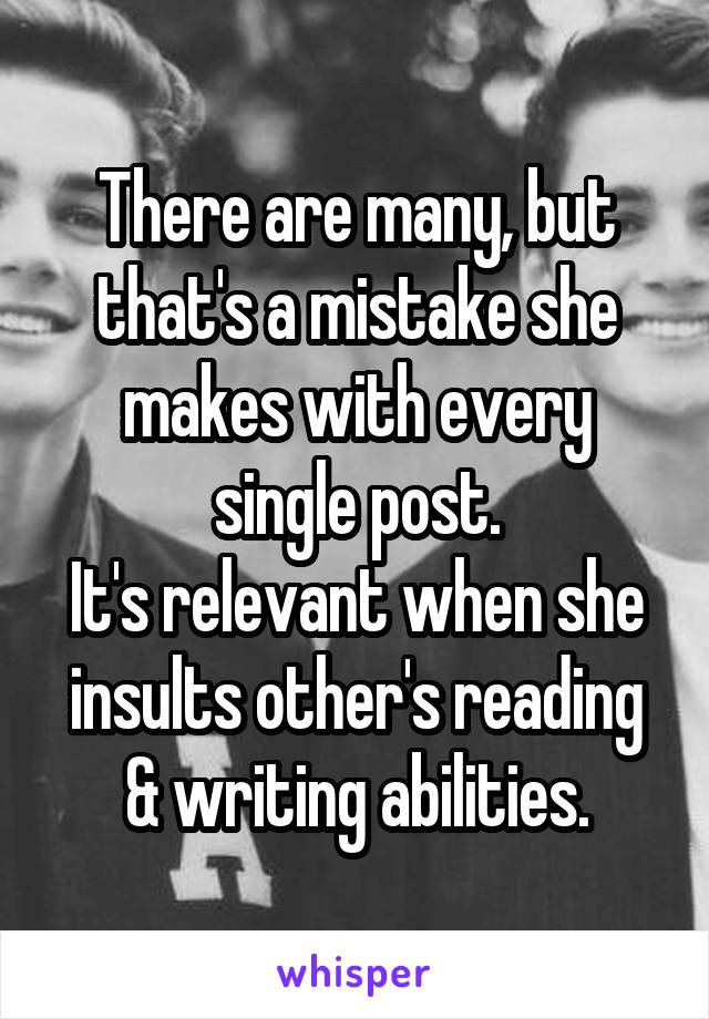 There are many, but that's a mistake she makes with every single post.
It's relevant when she insults other's reading & writing abilities.