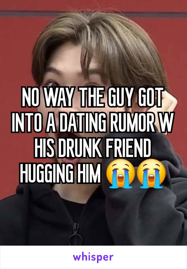 NO WAY THE GUY GOT INTO A DATING RUMOR W HIS DRUNK FRIEND HUGGING HIM 😭😭