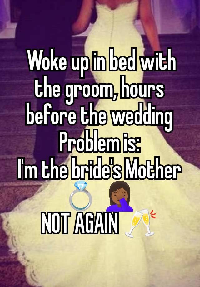  Woke up in bed with the groom, hours before the wedding
Problem is:
I'm the bride's Mother💍 🤦🏾‍♀️
NOT AGAIN 🥂