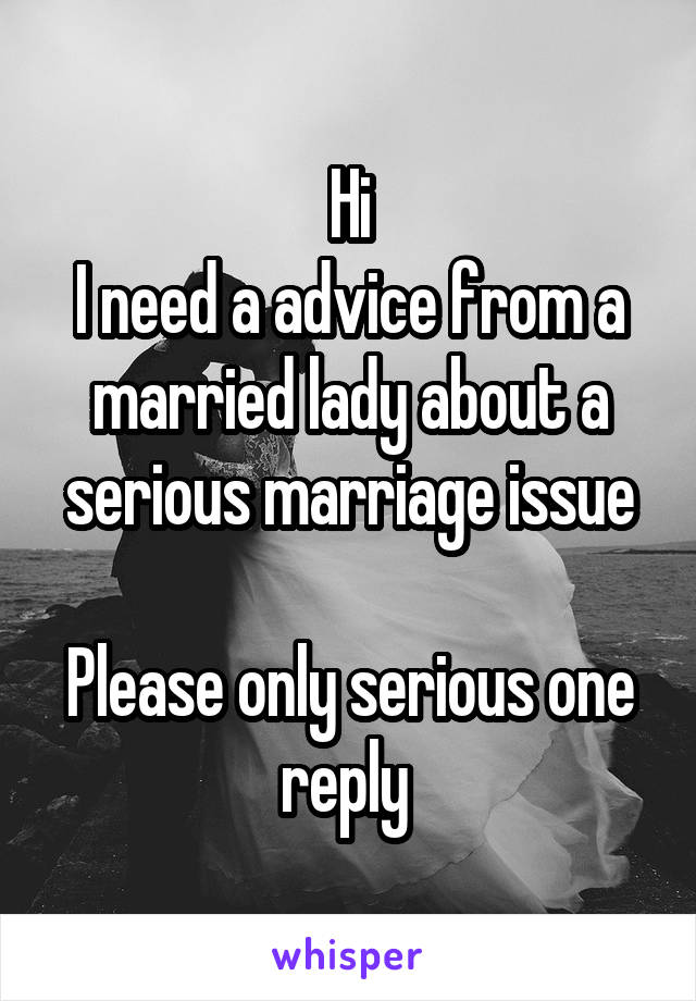 Hi
I need a advice from a married lady about a serious marriage issue

Please only serious one reply 