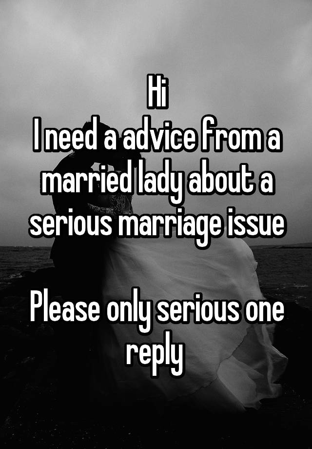 Hi
I need a advice from a married lady about a serious marriage issue

Please only serious one reply 