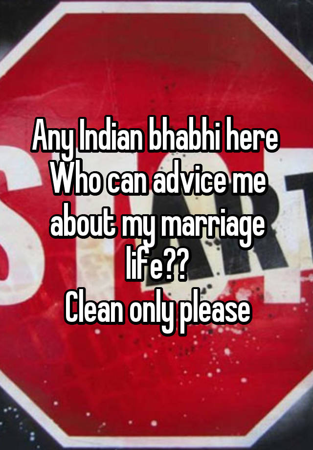 Any Indian bhabhi here 
Who can advice me about my marriage life??
Clean only please