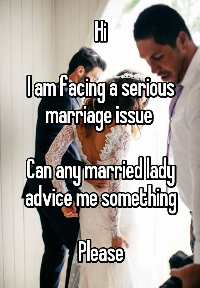 Hi

I am facing a serious marriage issue 

Can any married lady advice me something

Please