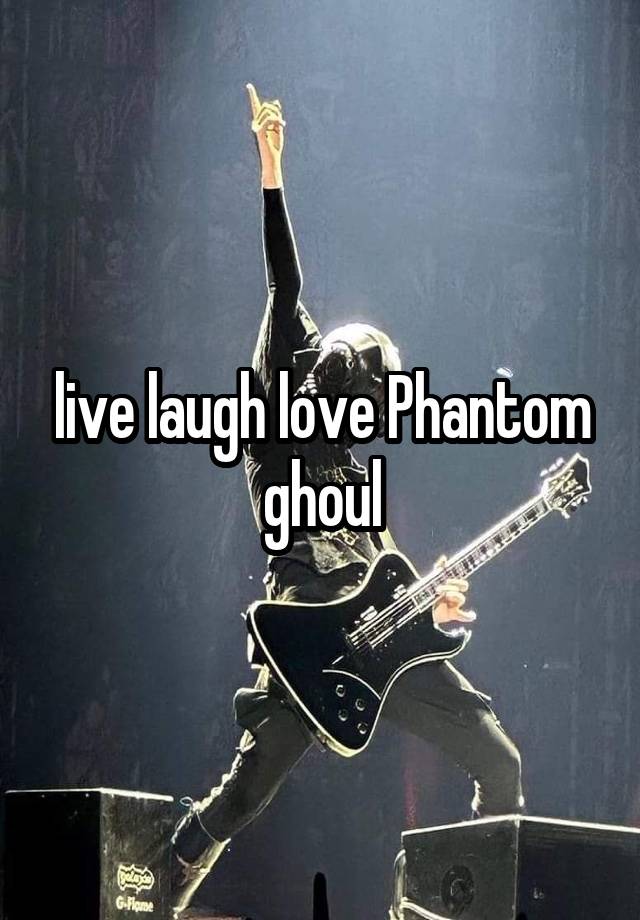 live laugh love Phantom ghoul