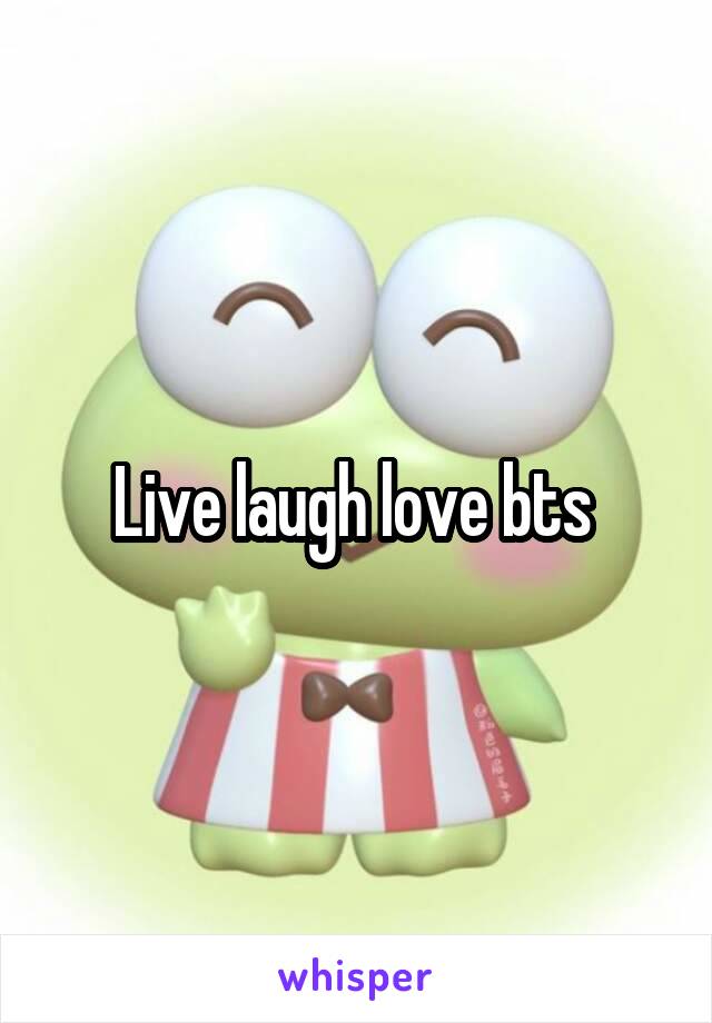 Live laugh love bts 