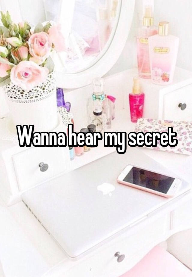 Wanna hear my secret