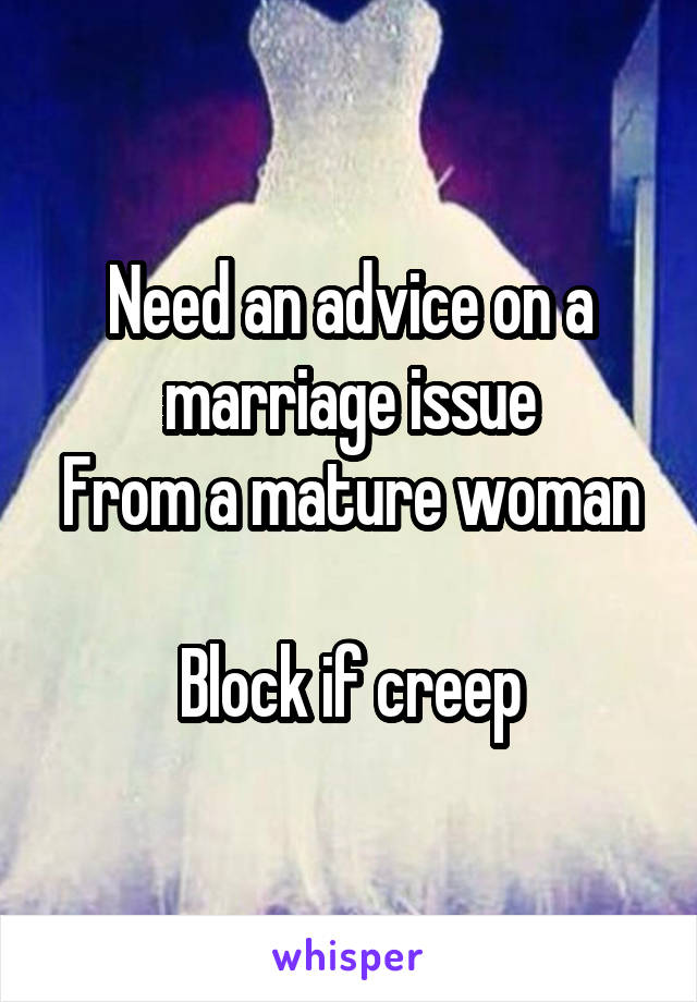 Need an advice on a marriage issue
From a mature woman

Block if creep