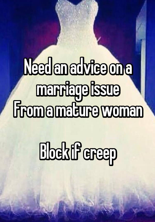 Need an advice on a marriage issue
From a mature woman

Block if creep