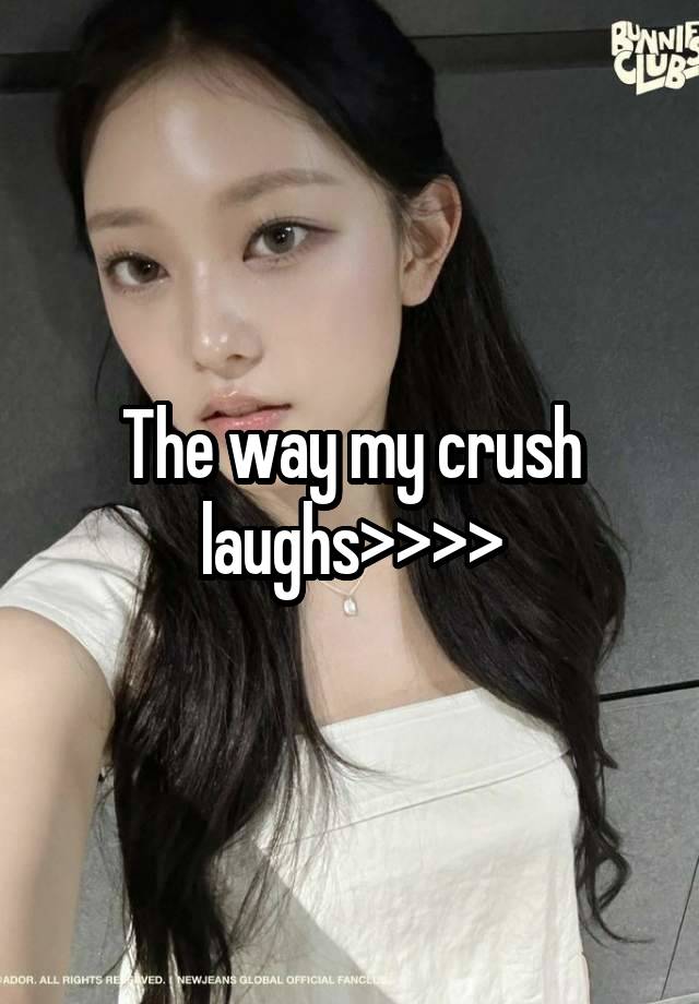 The way my crush laughs>>>>