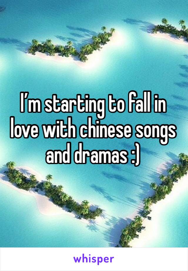 I’m starting to fall in love with chinese songs and dramas :)