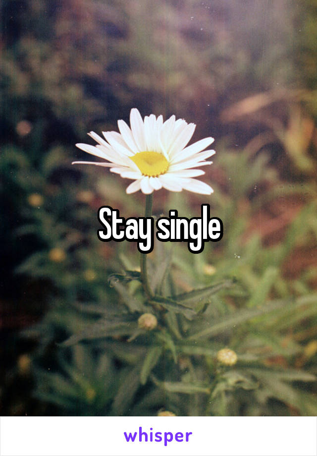 Stay single