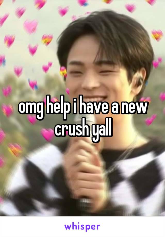 omg help i have a new crush yall