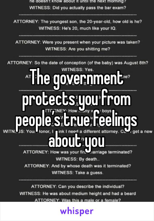 The government protects you from people’s true feelings about you