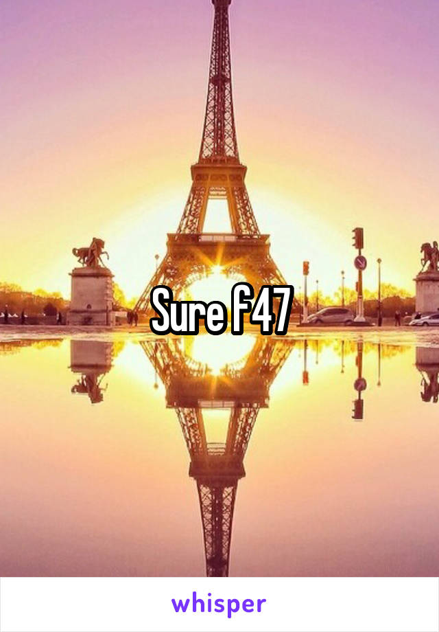 Sure f47