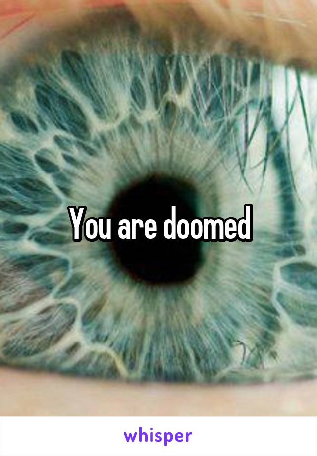 You are doomed