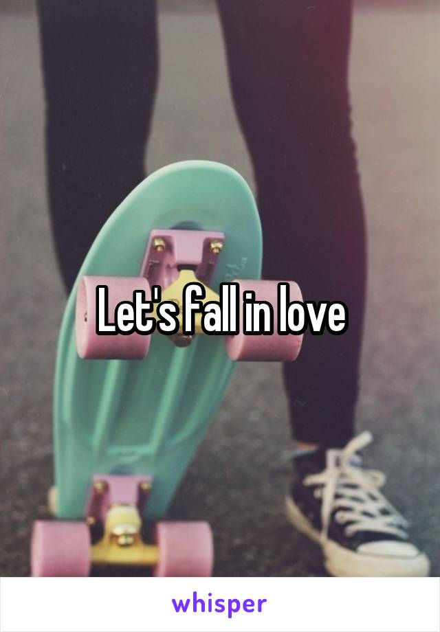 Let's fall in love