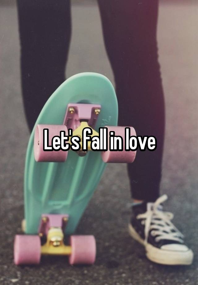 Let's fall in love