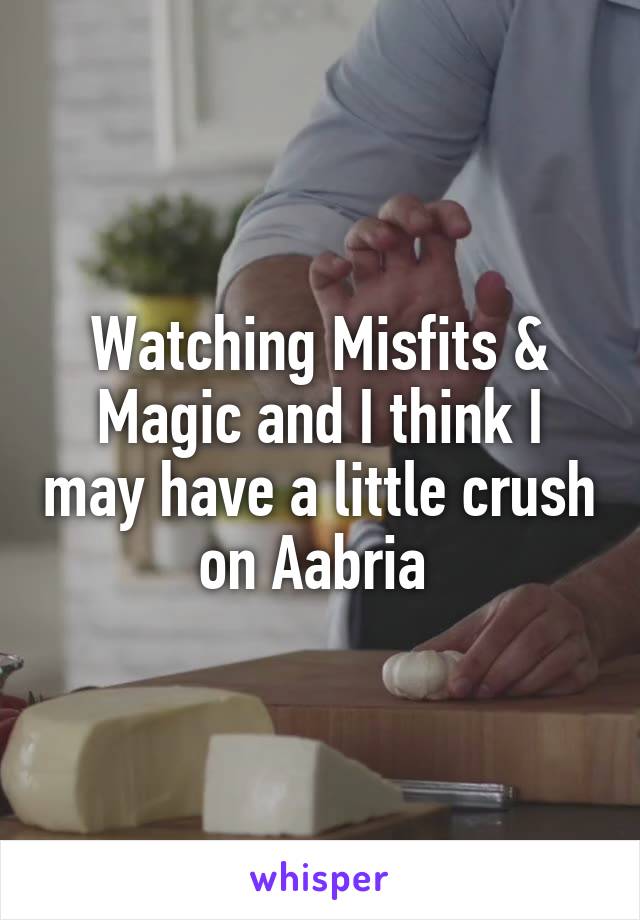 Watching Misfits & Magic and I think I may have a little crush on Aabria 