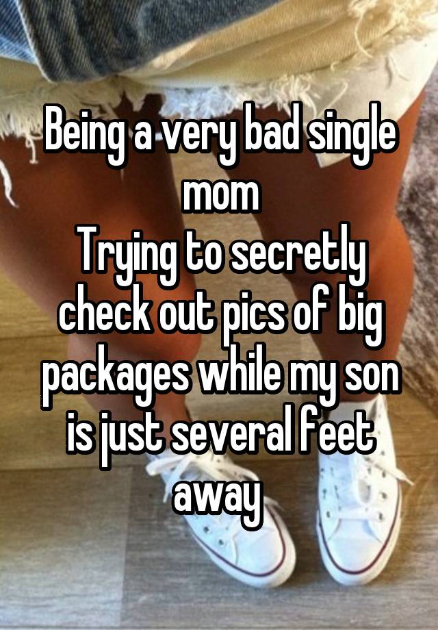 Being a very bad single mom
Trying to secretly check out pics of big packages while my son is just several feet away 