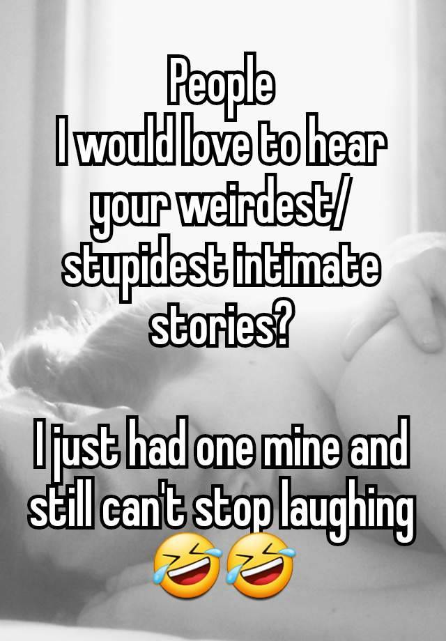 People
I would love to hear your weirdest/stupidest intimate stories?

I just had one mine and still can't stop laughing 🤣🤣