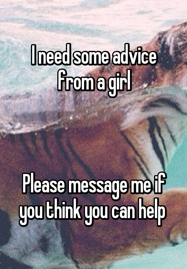 I need some advice from a girl



Please message me if you think you can help 