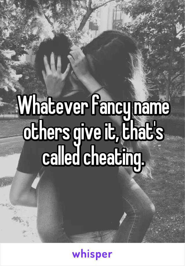 Whatever fancy name others give it, that's called cheating.