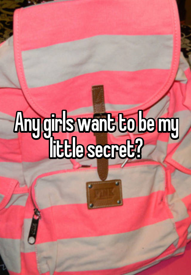 Any girls want to be my little secret?